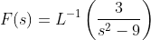 F(s)=L^{-1}\left (\frac{3}{s^{2}-9}\right )